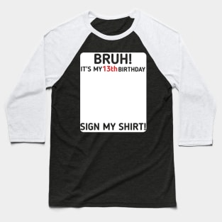 Bruh It's My 13th Birthday Sign My Shirt 13 Years Old Party Baseball T-Shirt